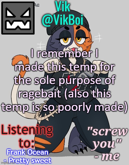 the m | I remember I made this temp for the sole purpose of ragebait (also this temp is so poorly made); Frank Ocean - Pretty sweet | image tagged in vik meowskulls temp | made w/ Imgflip meme maker