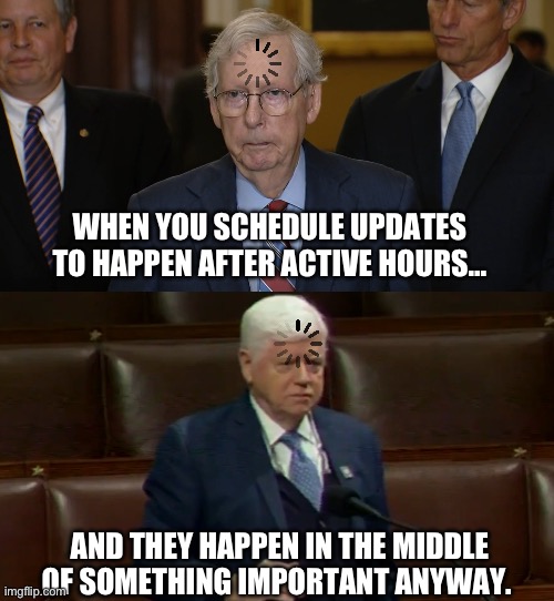 Important updates | WHEN YOU SCHEDULE UPDATES TO HAPPEN AFTER ACTIVE HOURS…; AND THEY HAPPEN IN THE MIDDLE OF SOMETHING IMPORTANT ANYWAY. | image tagged in mitch mcconnell freezes up,rep larson freeze,important updates,congressional freeze | made w/ Imgflip meme maker