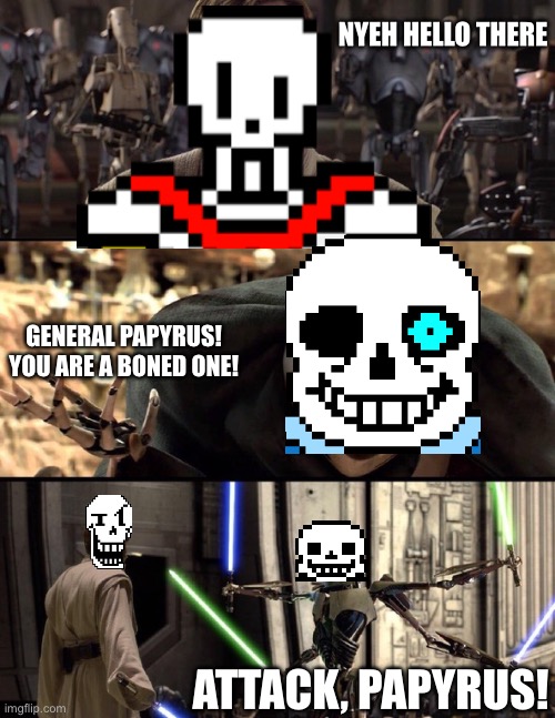 *inserts pun-tastic title* | NYEH HELLO THERE; GENERAL PAPYRUS! YOU ARE A BONED ONE! ATTACK, PAPYRUS! | image tagged in general kenobi hello there,sans,papyrus | made w/ Imgflip meme maker