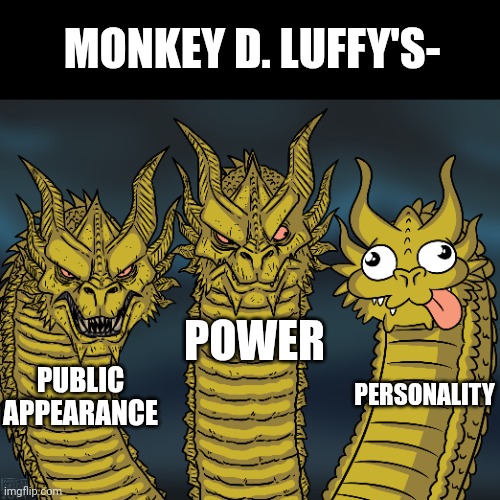 Goofy boi with goofy boi powers | MONKEY D. LUFFY'S-; POWER; PERSONALITY; PUBLIC APPEARANCE | image tagged in king ghidorah,anime,one piece,luffy | made w/ Imgflip meme maker