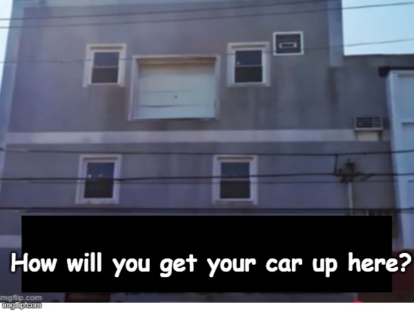 How will you get your car up here? | image tagged in shitpost,car | made w/ Imgflip meme maker