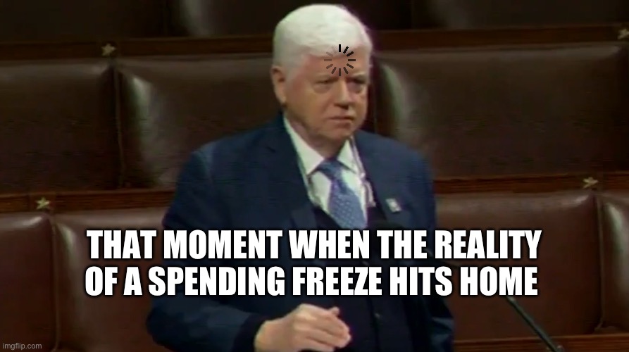 Insufficient funds | THAT MOMENT WHEN THE REALITY OF A SPENDING FREEZE HITS HOME | image tagged in rep larson freeze,spending freeze,congressional freeze,error,error message | made w/ Imgflip meme maker