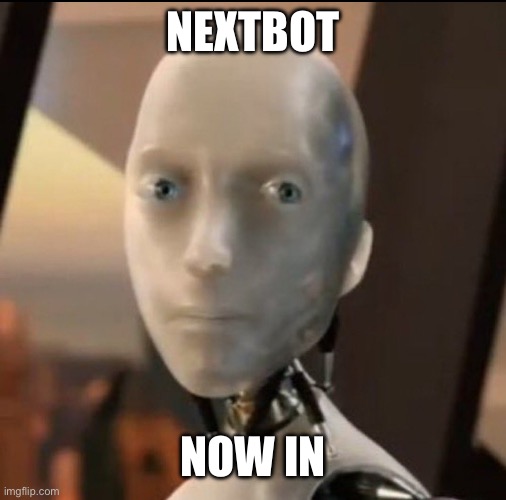 I robot Tesla | NEXTBOT NOW IN | image tagged in i robot tesla | made w/ Imgflip meme maker