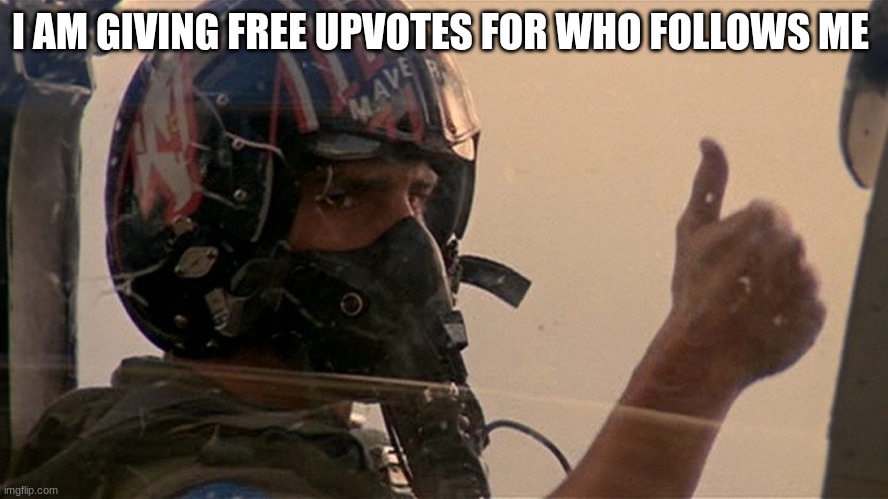 maverick | I AM GIVING FREE UPVOTES FOR WHO FOLLOWS ME | image tagged in maverick | made w/ Imgflip meme maker