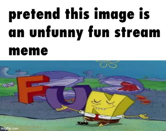 pretend this image is an unfunny fun stream meme | image tagged in memes,funny,funny memes,spongebob,drake hotline bling,why are you reading this | made w/ Imgflip meme maker