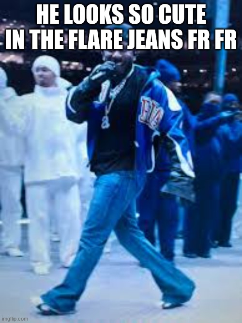 Say Drake | HE LOOKS SO CUTE IN THE FLARE JEANS FR FR | image tagged in say drake | made w/ Imgflip meme maker