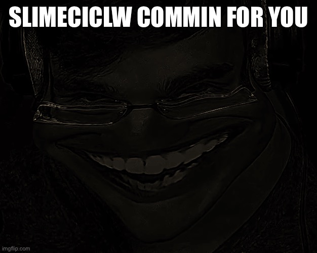 Sus Slimecicle | SLIMECICLW COMMIN FOR YOU | image tagged in sus slimecicle | made w/ Imgflip meme maker