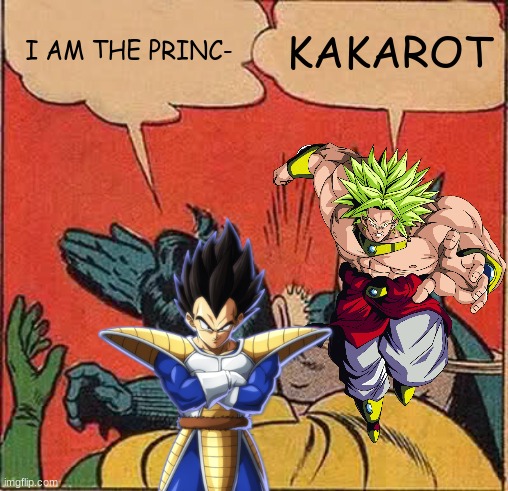 broly guy | I AM THE PRINC-; KAKAROT | image tagged in memes,batman slapping robin | made w/ Imgflip meme maker