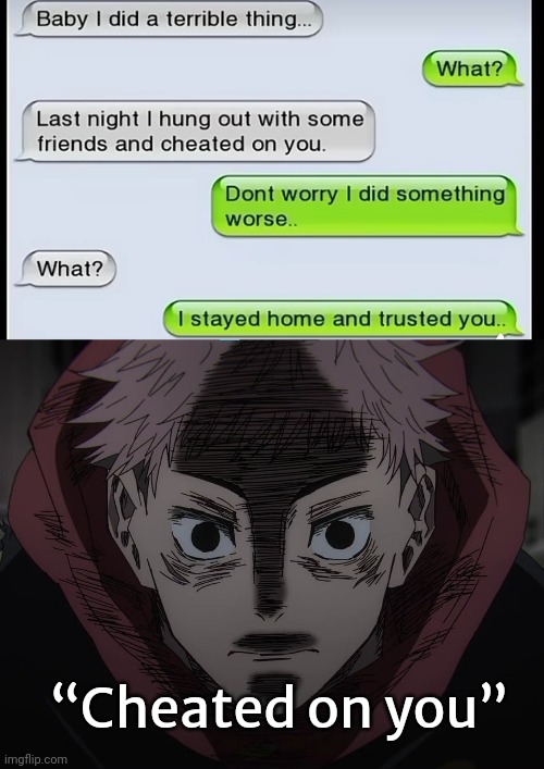 “Cheated on you” | image tagged in yuji hopeless | made w/ Imgflip meme maker