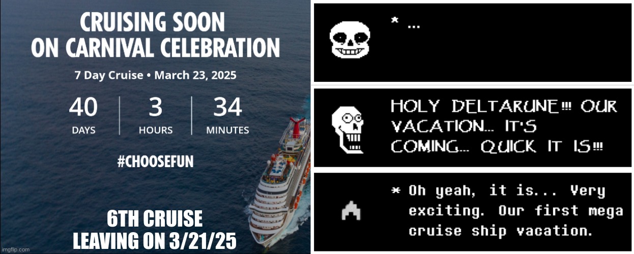 That feeling when your vacation is soon. | 6TH CRUISE
LEAVING ON 3/21/25 | image tagged in undertale,sans undertale,undertale papyrus,vacation,cruise ship | made w/ Imgflip meme maker