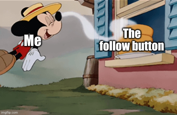 Follow your nose | Me The follow button | image tagged in follow your nose | made w/ Imgflip meme maker