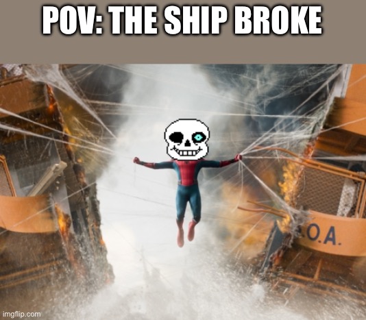 Spiderman-holds-ship-together | POV: THE SHIP BROKE | image tagged in spiderman-holds-ship-together | made w/ Imgflip meme maker