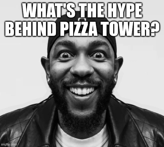 its just a platformer, no? | WHAT'S THE HYPE BEHIND PIZZA TOWER? | image tagged in kdot jumpscare | made w/ Imgflip meme maker