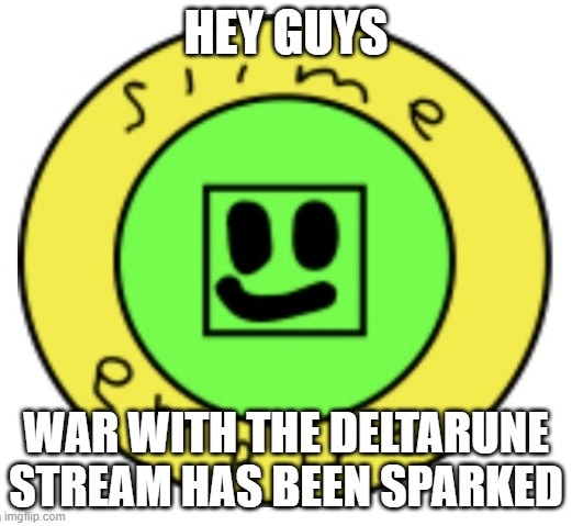 anowncement | HEY GUYS; WAR WITH THE DELTARUNE STREAM HAS BEEN SPARKED | image tagged in the slime empire | made w/ Imgflip meme maker