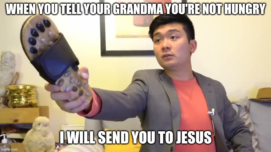 Steven he "I will send you to Jesus" | WHEN YOU TELL YOUR GRANDMA YOU'RE NOT HUNGRY; I WILL SEND YOU TO JESUS | image tagged in steven he i will send you to jesus | made w/ Imgflip meme maker