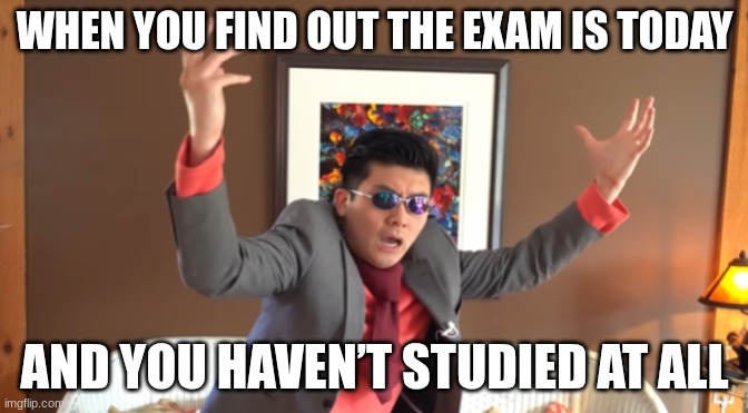 WHAT THE HAIL?! | WHEN YOU FIND OUT THE EXAM IS TODAY; AND YOU HAVEN’T STUDIED AT ALL | image tagged in what the hail | made w/ Imgflip meme maker