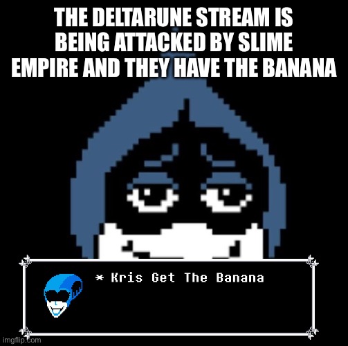 Lancer.jpg | THE DELTARUNE STREAM IS BEING ATTACKED BY SLIME EMPIRE AND THEY HAVE THE BANANA | image tagged in lancer jpg | made w/ Imgflip meme maker