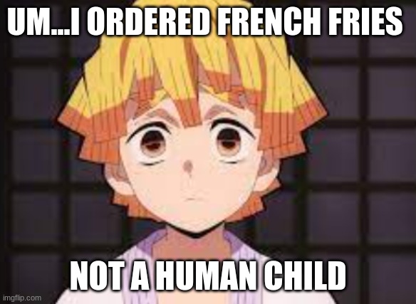 UM...I ORDERED FRENCH FRIES; NOT A HUMAN CHILD | made w/ Imgflip meme maker