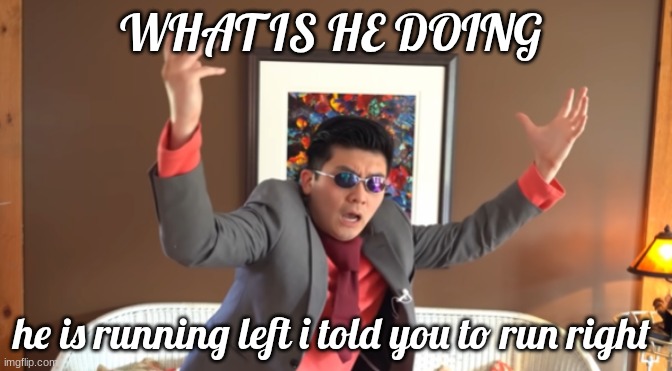 steven he | WHAT IS HE DOING; he is running left i told you to run right | image tagged in steven he | made w/ Imgflip meme maker