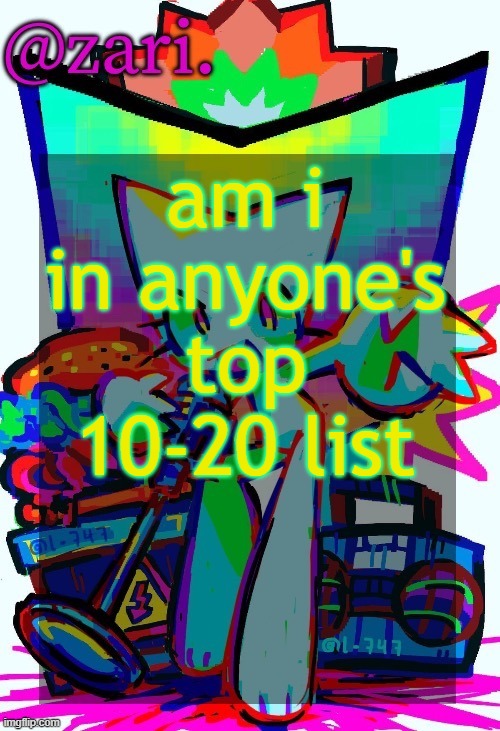 zari.'s femtanyl temp (ty mini_soda) | am i in anyone's top 10-20 list | image tagged in zari 's femtanyl temp ty mini_soda | made w/ Imgflip meme maker