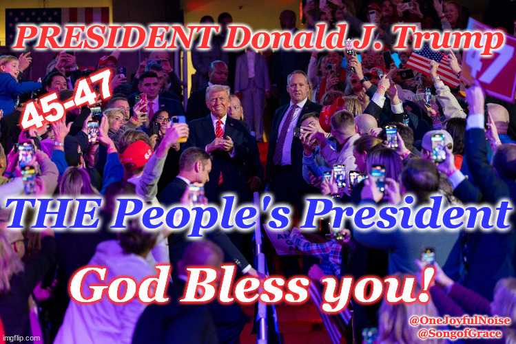 The People's President | PRESIDENT Donald J. Trump; 45-47; THE People's President; God Bless you! @OneJoyfulNoise @SongofGrace | image tagged in the people's president | made w/ Imgflip meme maker