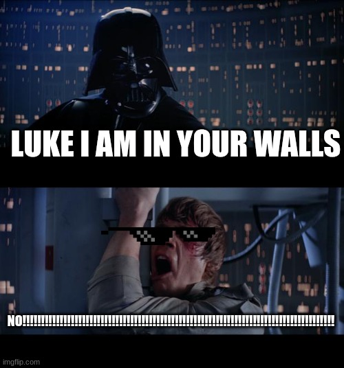 I'm in your walls | LUKE I AM IN YOUR WALLS; NO!!!!!!!!!!!!!!!!!!!!!!!!!!!!!!!!!!!!!!!!!!!!!!!!!!!!!!!!!!!!!!!!!!!!!!!!!!!!!!!!!!!! | image tagged in memes,star wars no | made w/ Imgflip meme maker