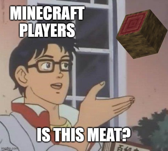 MEAT | MINECRAFT PLAYERS; IS THIS MEAT? | image tagged in memes,is this a pigeon | made w/ Imgflip meme maker