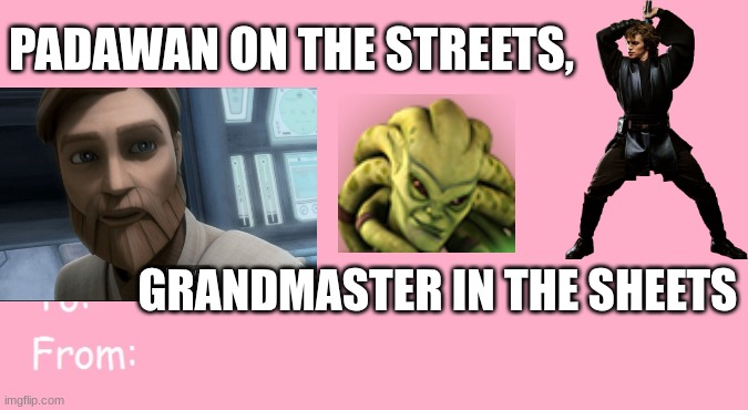 Assignment for school, let's see if he likes it | PADAWAN ON THE STREETS, GRANDMASTER IN THE SHEETS | image tagged in valentine's day card meme | made w/ Imgflip meme maker