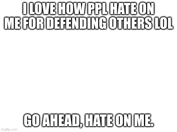hey guys look this guy wants to have sex with gjyg | I LOVE HOW PPL HATE ON ME FOR DEFENDING OTHERS LOL; GO AHEAD, HATE ON ME. | made w/ Imgflip meme maker