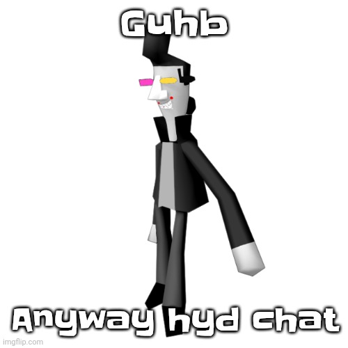 Big shot | Guhb; Anyway hyd chat | image tagged in big shot | made w/ Imgflip meme maker