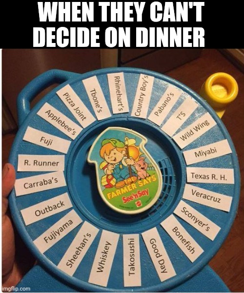 When They Can't Decide On Dinner | WHEN THEY CAN'T DECIDE ON DINNER | image tagged in chris joines | made w/ Imgflip meme maker