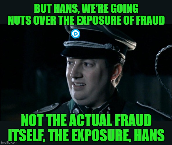 Are we the baddies? | BUT HANS, WE'RE GOING NUTS OVER THE EXPOSURE OF FRAUD; NOT THE ACTUAL FRAUD ITSELF, THE EXPOSURE, HANS | image tagged in are we the baddies | made w/ Imgflip meme maker