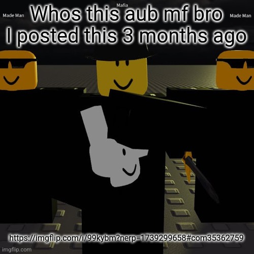 mafia | Whos this aub mf bro I posted this 3 months ago; https://imgflip.com/i/99kybm?nerp=1739299658#com35362759 | image tagged in mafia | made w/ Imgflip meme maker