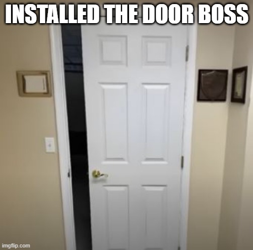 Door's In | INSTALLED THE DOOR BOSS | image tagged in you had one job | made w/ Imgflip meme maker