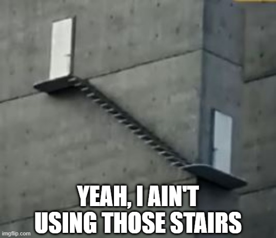 Nope Stairs | YEAH, I AIN'T USING THOSE STAIRS | image tagged in you had one job | made w/ Imgflip meme maker