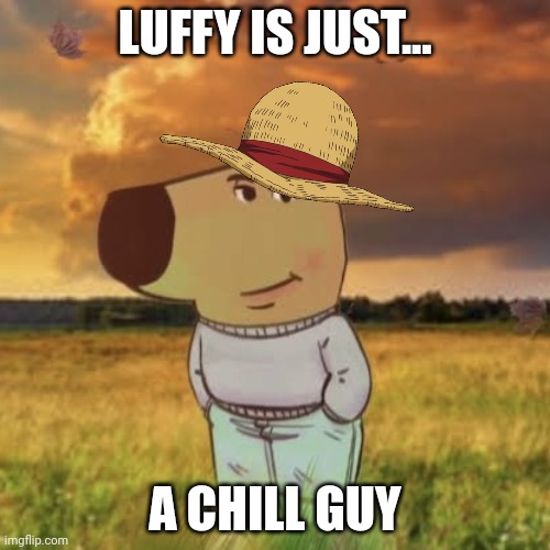 luffy is just...a chill guy | LUFFY IS JUST... A CHILL GUY | image tagged in chill guy | made w/ Imgflip meme maker