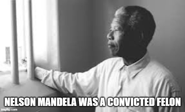 Nelson Mandela Was A Convicted Felon | NELSON MANDELA WAS A CONVICTED FELON | image tagged in trump felon,president,nelson mandela | made w/ Imgflip meme maker