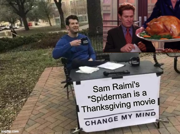 It's a Turkey Day Movie | Sam Raimi's "Spiderman is a Thanksgiving movie | image tagged in memes,change my mind | made w/ Imgflip meme maker