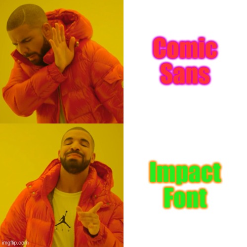 Drake Hotline Bling Meme | Comic Sans Impact Font | image tagged in memes,drake hotline bling | made w/ Imgflip meme maker