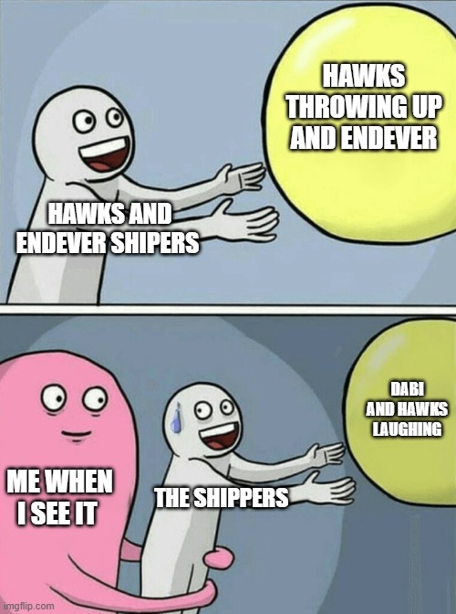 HAWKS AND ENDEVER SHIPERS HAWKS THROWING UP AND ENDEVER ME WHEN I SEE IT THE SHIPPERS DABI AND HAWKS LAUGHING | image tagged in memes,running away balloon | made w/ Imgflip meme maker