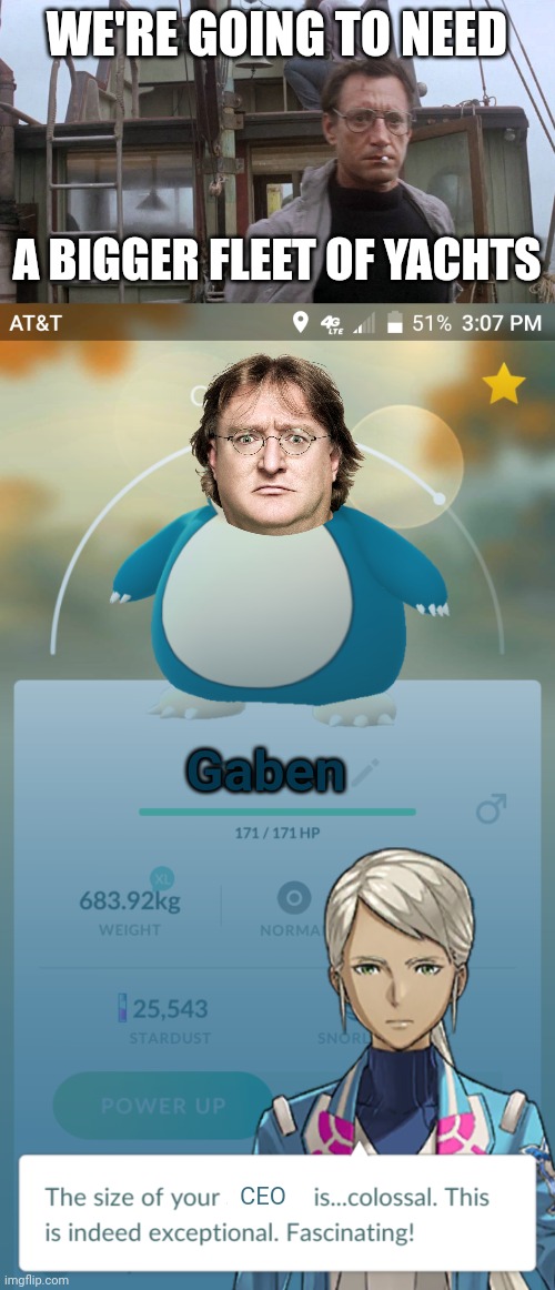 WE'RE GOING TO NEED; A BIGGER FLEET OF YACHTS; Gaben; CEO | image tagged in we're going to need a bigger boat,snorlax landwhale | made w/ Imgflip meme maker