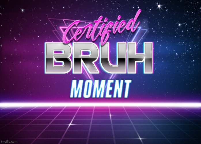 Certified Bruh Moment | image tagged in certified bruh moment | made w/ Imgflip meme maker