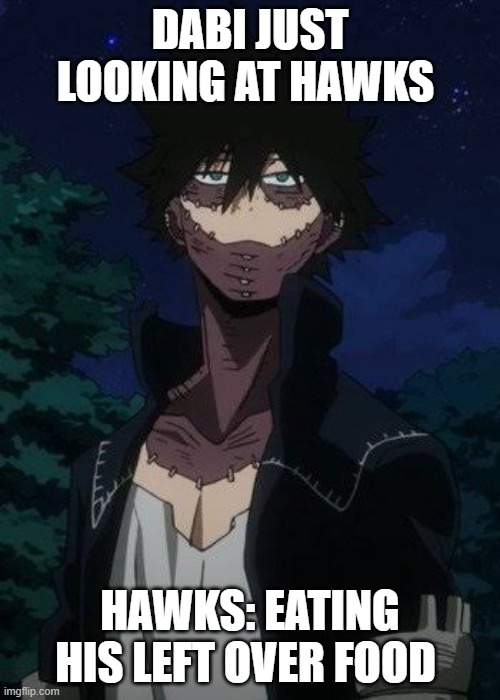 Dabi | DABI JUST LOOKING AT HAWKS; HAWKS: EATING HIS LEFT OVER FOOD | image tagged in dabi | made w/ Imgflip meme maker