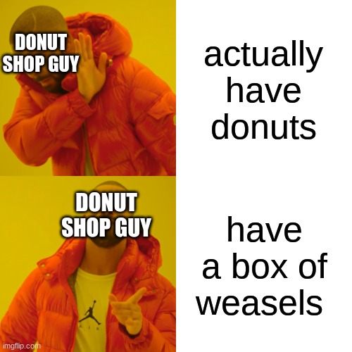 Albuquerque | actually have donuts; DONUT SHOP GUY; DONUT SHOP GUY; have a box of weasels | image tagged in memes,drake hotline bling | made w/ Imgflip meme maker