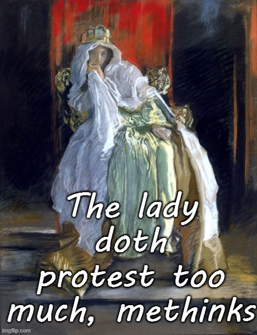 The lady doth protest too much, methinks - Shakespeare | The lady doth protest too much, methinks | image tagged in reactions,funny,insult,humor,quotes,education | made w/ Imgflip meme maker