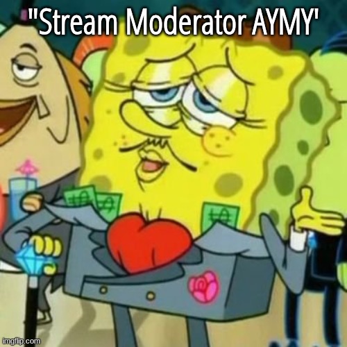 @modbot being fancy with it | "Stream Moderator AYMY' | image tagged in fancy spongebob | made w/ Imgflip meme maker