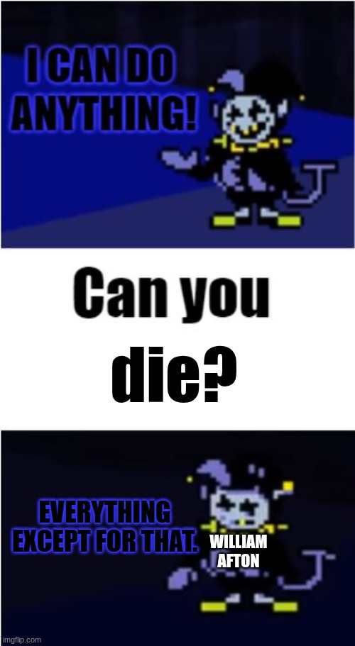 Why William... | die? WILLIAM AFTON | image tagged in i can do anything | made w/ Imgflip meme maker