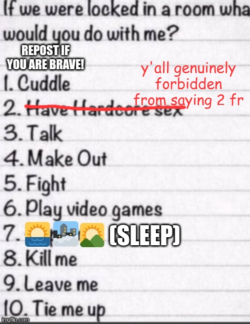 if we were locked in a room what would you do with me | y'all genuinely forbidden from saying 2 fr | image tagged in if we were locked in a room what would you do with me | made w/ Imgflip meme maker