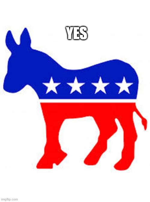 Democrat donkey | YES | image tagged in democrat donkey | made w/ Imgflip meme maker