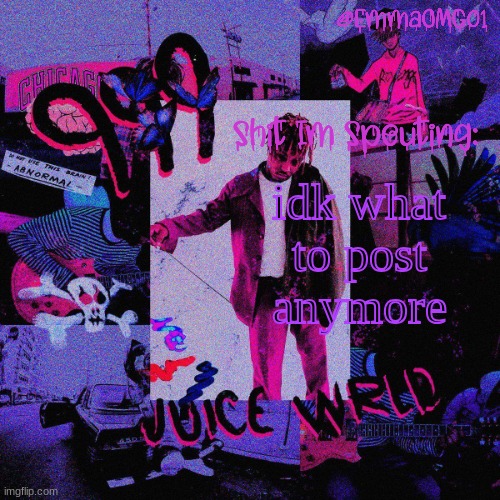 TwT | idk what to post anymore | image tagged in emma's juice wrld temp | made w/ Imgflip meme maker